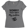 Sorry That is Not My Problem Women's Triblend Scoop T-shirt