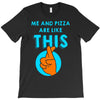 me and pizza are like this T-Shirt