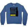 save water drink beer (2) Crewneck Sweatshirt