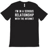 i'm in a serious relationship with the internet T-Shirt