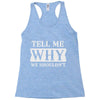tell me why we shouldn't Racerback Tank