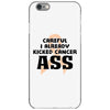 Careful I Already Kicked Cancer Ass iPhone 6/6s Case