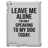 Leave Me Alone I Am Only Speaking To My Dog Today iPad 3 and 4 Case