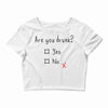 Are You Drunk? Yes or No Crop Top