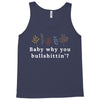 Baby Why You Bullshittin Tank Top