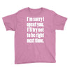 sorry for being right funny joke Youth Tee