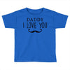 daddy i love you Toddler T-shirt