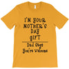 I Am Your Mothers Day Gift Dad Says You're Welcome T-Shirt