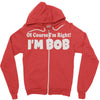 of course i'm right i'm bob Zipper Hoodie