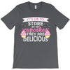 it' ok to stare at my cupcakes they are delicious T-Shirt