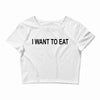 i want to eat Crop Top