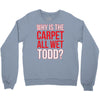 why is the carpet wet todd Crewneck Sweatshirt