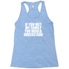 if you met my family you would understand Racerback Tank