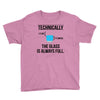 technically, the glass is always full Youth Tee