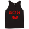 don't be mad Tank Top