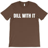 dill with it T-Shirt