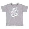 dont know me dont bro me Toddler T-shirt