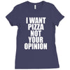 i want pizza not your opinion Ladies Fitted T-Shirt