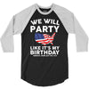 We Will Party Like Its My Birthday 3/4 Sleeve Shirt