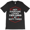 not everyone looks this good at sixty three T-Shirt