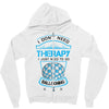 I Don't Need Therapy Just to Do Ballooning Zipper Hoodie