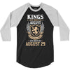Kings Are Born In August But The Real Kings Are Born On August 29 3/4 Sleeve Shirt