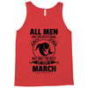 All Men Are Created Equal But Only The Best Are Born In March Tank Top