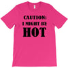 caution i might be hot T-Shirt
