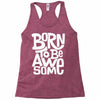 born to be awesome Racerback Tank