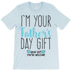 I'm Your Father's Day Gift Mom Says You're Welcome T-Shirt