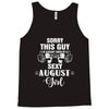 sorry this guy is already taken by a super sexy  august girl Tank Top