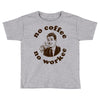 no coffee no workee Toddler T-shirt