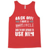 back off i have a crazy uncle and i'm not afraid to user him Tank Top