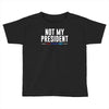 not my president Toddler T-shirt