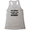 i'm sorry for what i said when i was hungry Racerback Tank
