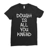 dough is all you knead Ladies Fitted T-Shirt