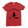 i'd rather be fishing Ladies Fitted T-Shirt