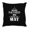 The Best Father Was Born In May Throw Pillow