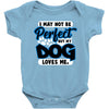 i may not be be perfect but my dog loves me Baby Onesie