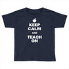 keep calm and teach on Toddler T-shirt