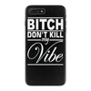 bitch don't kill my vibe iPhone 7 Plus Case
