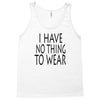 i have no thing to wear Tank Top