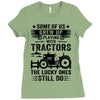 Some Of Us Grew Up Playing With Tractors The Lucky Ones Still Do Ladies Fitted T-Shirt