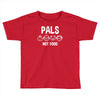 pals not food Toddler T-shirt