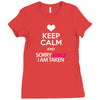 Keep Calm And Sorry Girls Am Taken Ladies Fitted T-Shirt