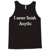 i never finish anythi Tank Top