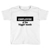 employee of the friggin month Toddler T-shirt
