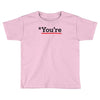 you're Toddler T-shirt