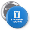 i pooped today Pin-back button