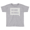 no ban no wall Toddler T-shirt